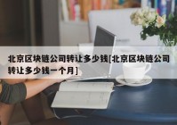 北京区块链公司转让多少钱[北京区块链公司转让多少钱一个月]