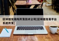 区块链交易所开发技术公司[区块链交易平台系统开发]