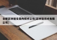 合肥区块链交易所技术公司[区块链技术有限公司]