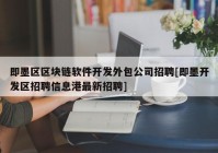 即墨区区块链软件开发外包公司招聘[即墨开发区招聘信息港最新招聘]