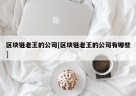 区块链老王的公司[区块链老王的公司有哪些]