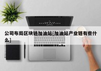 公司布局区块链加油站[加油站产业链有些什么]