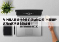 与中国人民银行合作的区块链公司[中国银行认可的区块链金融企业]