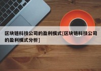 区块链科技公司的盈利模式[区块链科技公司的盈利模式分析]