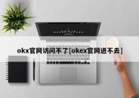 okx官网访问不了[okex官网进不去]