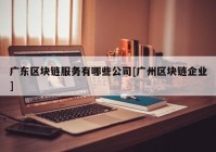 广东区块链服务有哪些公司[广州区块链企业]