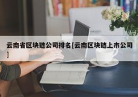 云南省区块链公司排名[云南区块链上市公司]