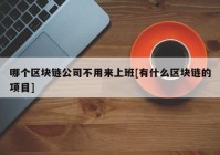 哪个区块链公司不用来上班[有什么区块链的项目]