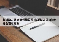 临沂助力区块链科技公司[临沂助力区块链科技公司有哪些]