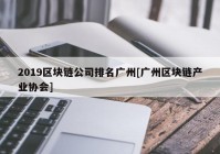 2019区块链公司排名广州[广州区块链产业协会]