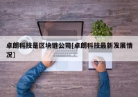 卓朗科技是区块链公司[卓朗科技最新发展情况]