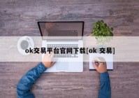 ok交易平台官网下载[ok 交易]